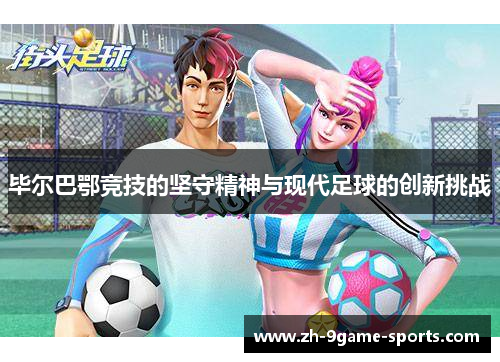 毕尔巴鄂竞技的坚守精神与现代足球的创新挑战