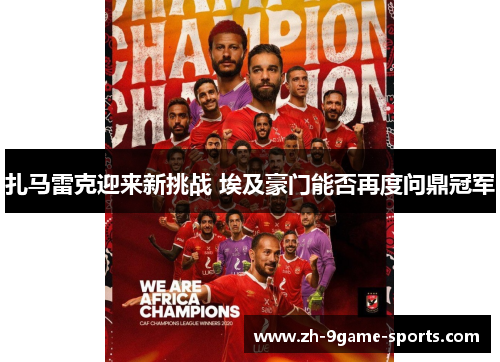扎马雷克迎来新挑战 埃及豪门能否再度问鼎冠军